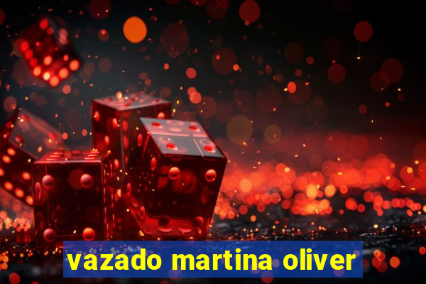 vazado martina oliver